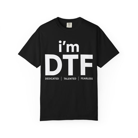 I'm DTF (Dedicated | Talented | Fearless)